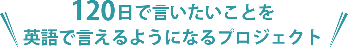 120日で言いたいことを英語で言えるようになるプロジェクト